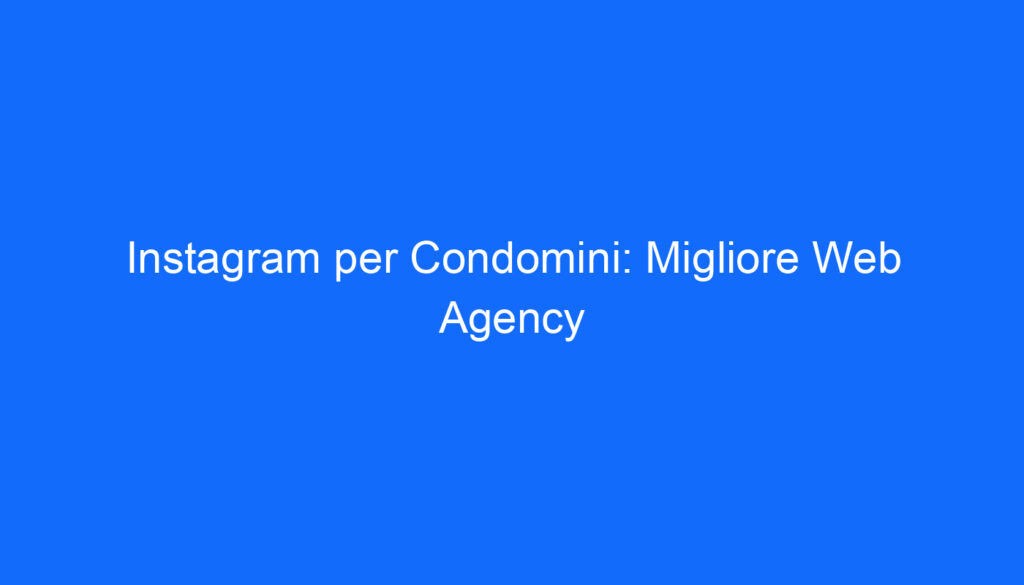 instagram per condomini migliore web agency