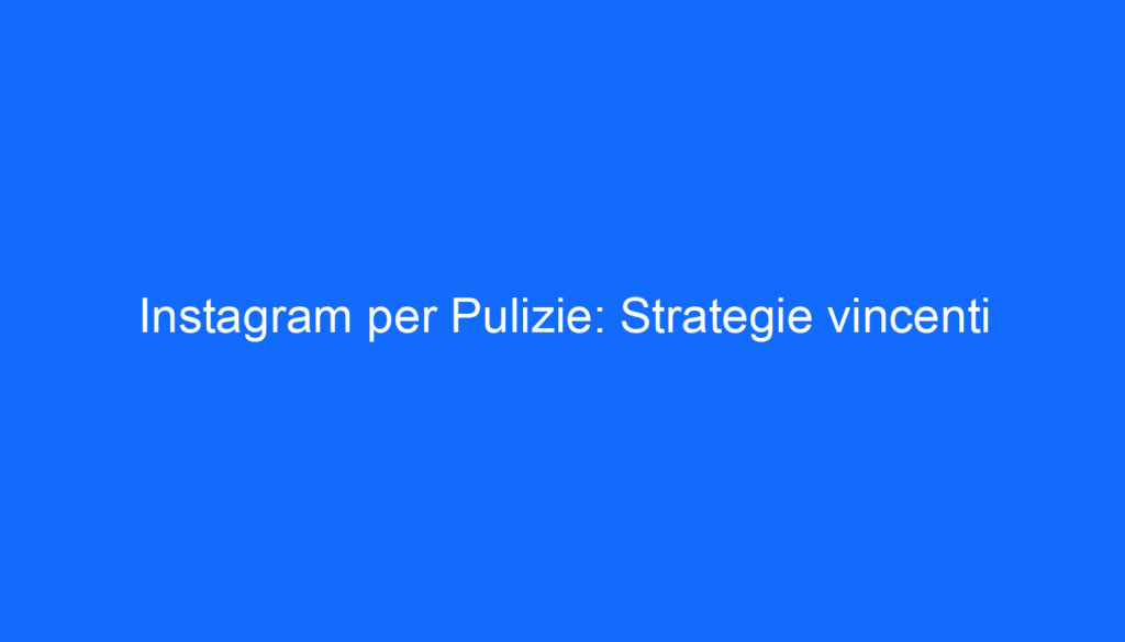 instagram per pulizie strategie vincenti