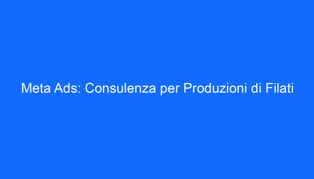 Meta Ads: Consulenza per Produzioni di Filati