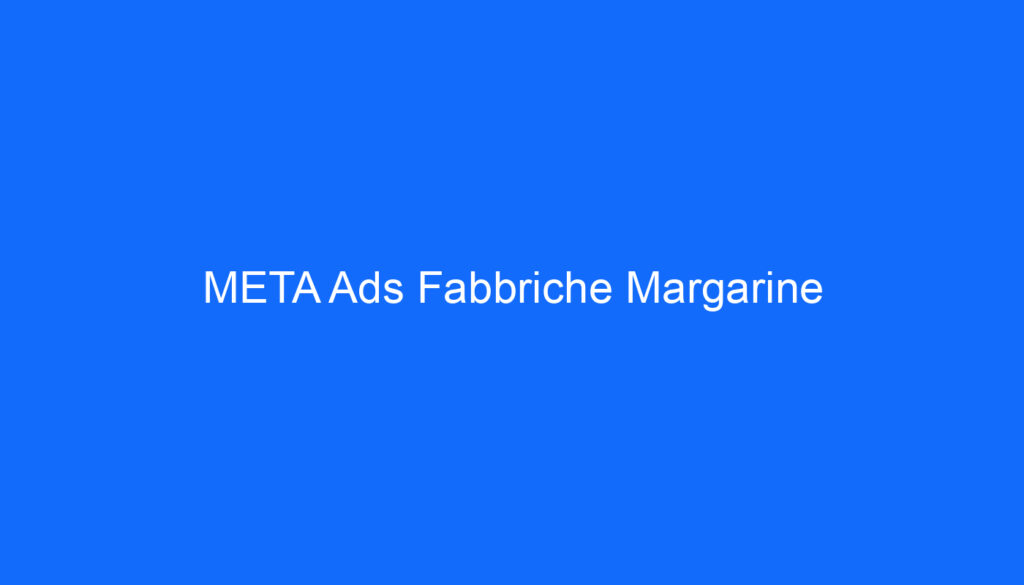 META Ads Fabbriche Margarine