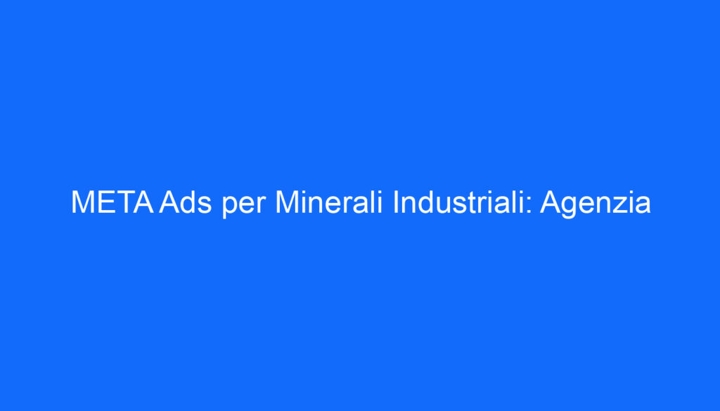 META Ads per Minerali Industriali: Agenzia