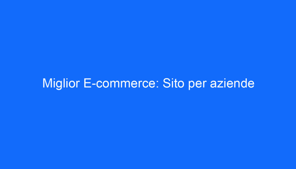 Miglior E commerce: Sito per aziende