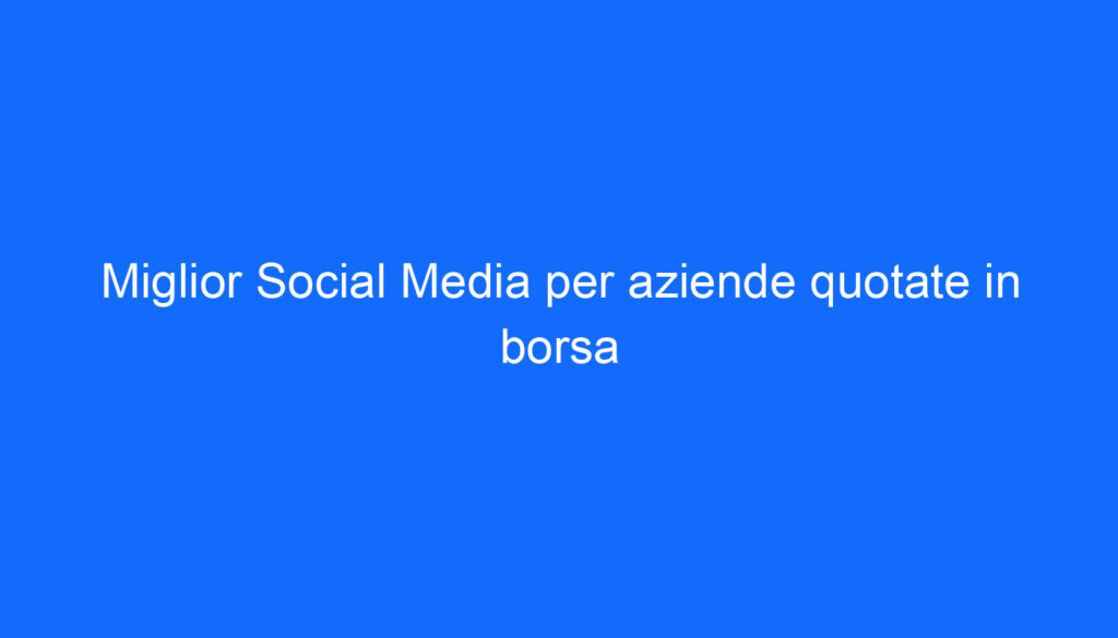 Miglior Social Media per aziende quotate in borsa