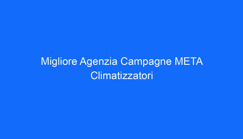 Migliore Agenzia Campagne META Climatizzatori