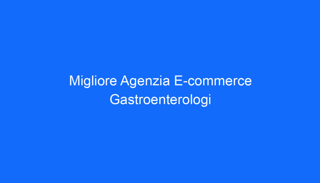 migliore agenzia e commerce gastroenterologi