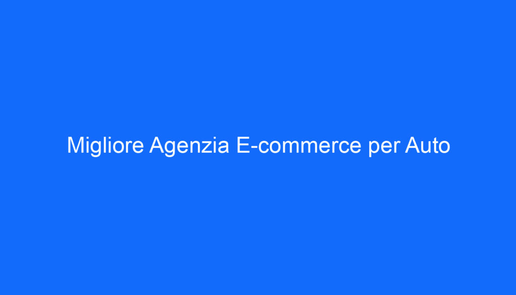 migliore agenzia e commerce per auto