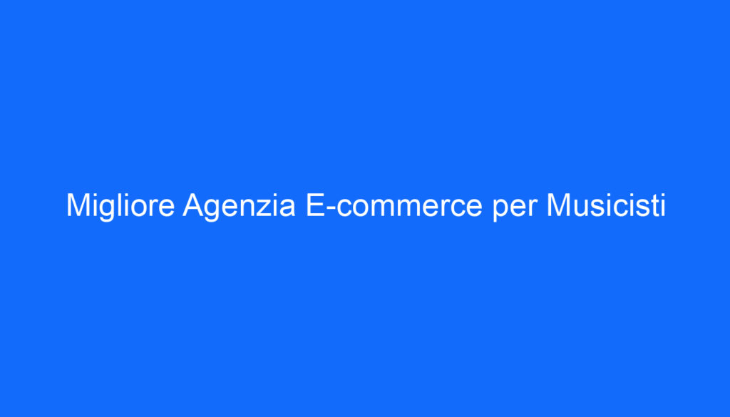 migliore agenzia e commerce per musicisti