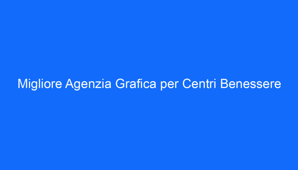 Migliore Agenzia Grafica per Centri Benessere