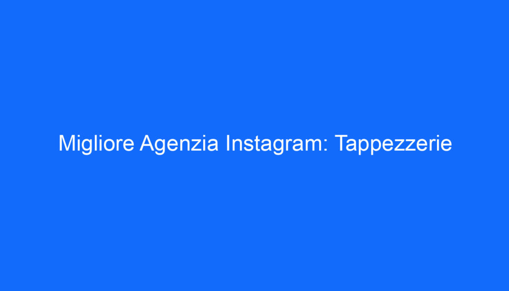Migliore Agenzia Instagram: Tappezzerie