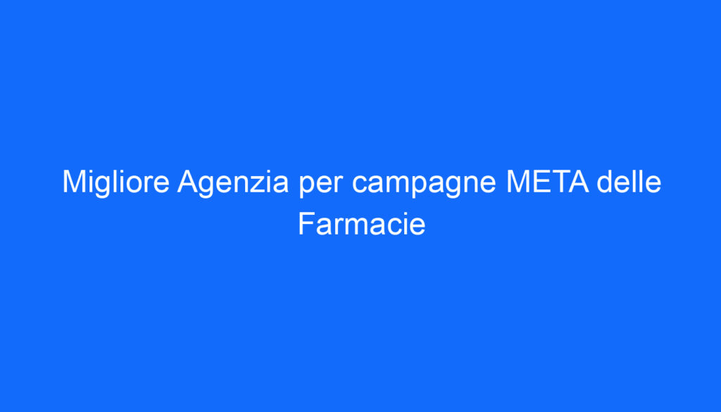 migliore agenzia per campagne meta delle farmacie