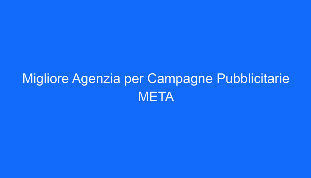 Migliore Agenzia per Campagne Pubblicitarie META