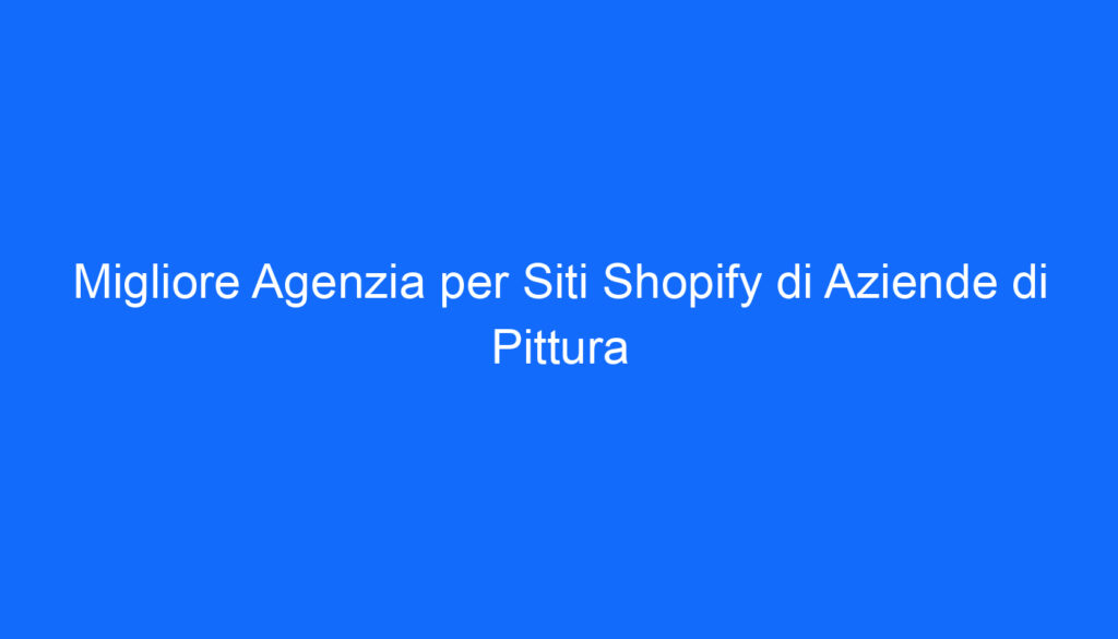 Migliore Agenzia per Siti Shopify di Aziende di Pittura