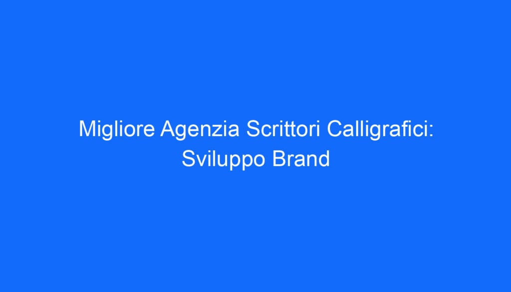 Migliore Agenzia Scrittori Calligrafici: Sviluppo Brand