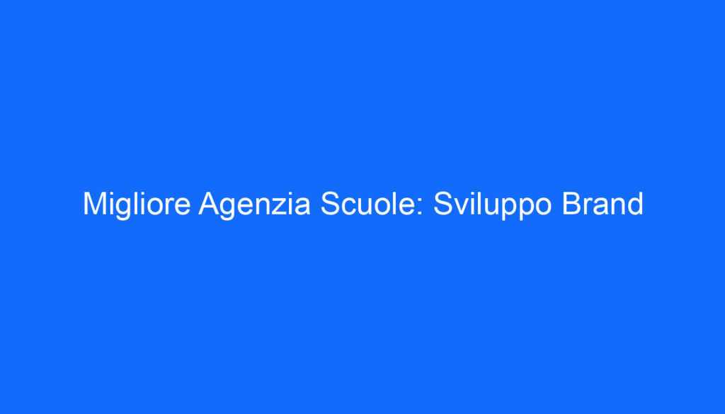 Migliore Agenzia Scuole: Sviluppo Brand