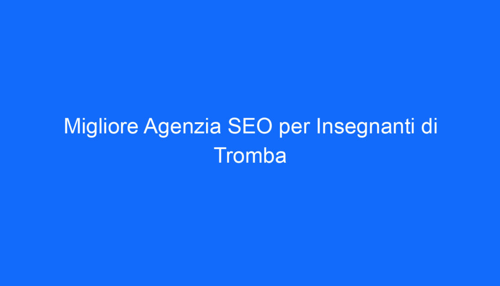 Migliore Agenzia SEO per Insegnanti di Tromba