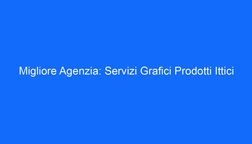 Migliore Agenzia: Servizi Grafici Prodotti Ittici