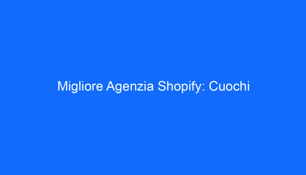 Migliore Agenzia Shopify: Cuochi