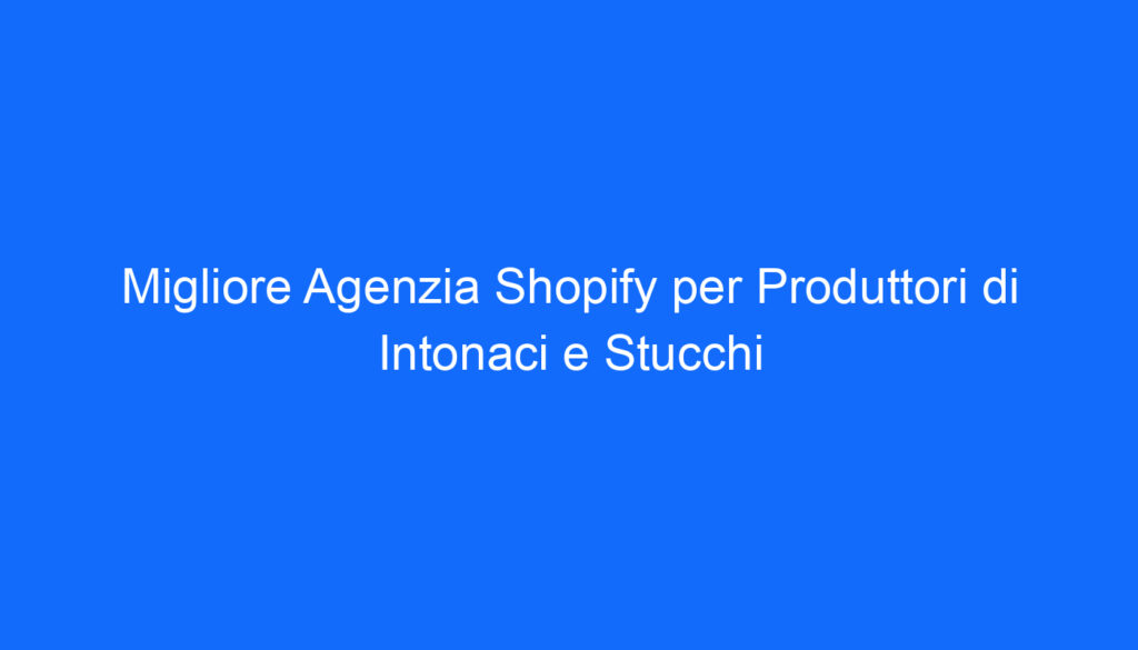 migliore agenzia shopify per produttori di intonaci e stucchi