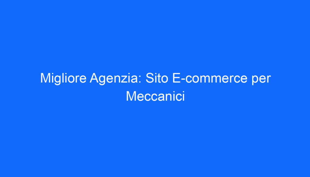 Migliore Agenzia: Sito E commerce per Meccanici