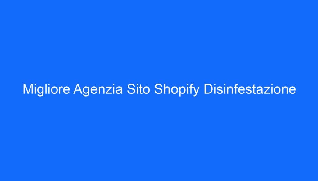 Migliore Agenzia Sito Shopify Disinfestazione