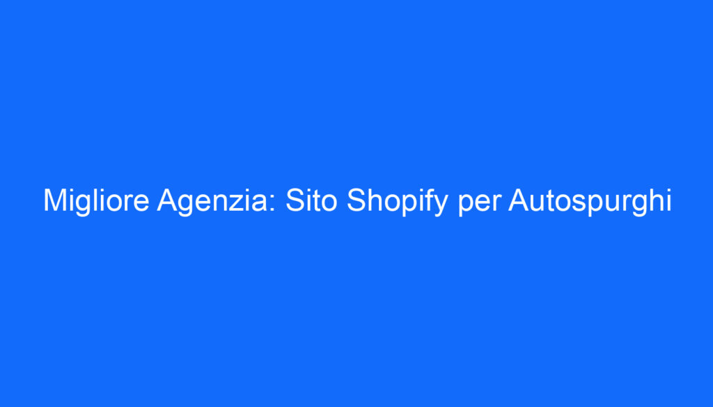 migliore agenzia sito shopify per autospurghi