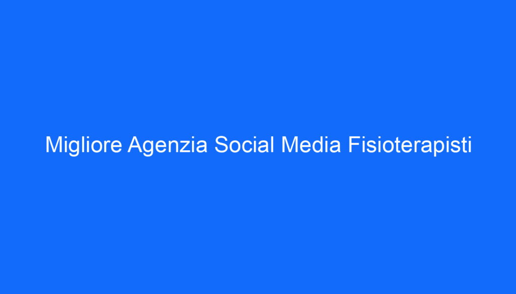 migliore agenzia social media fisioterapisti