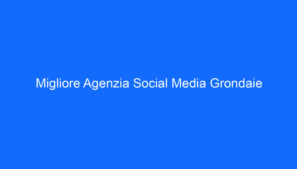 Migliore Agenzia Social Media Grondaie
