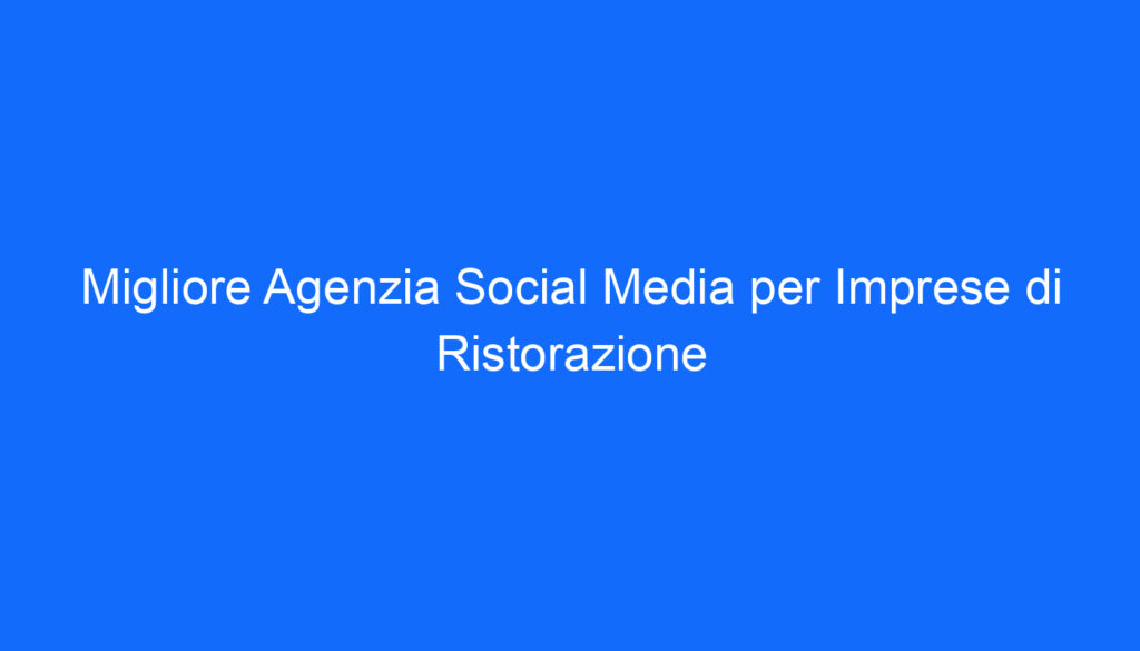 migliore agenzia social media per imprese di ristorazione 6565