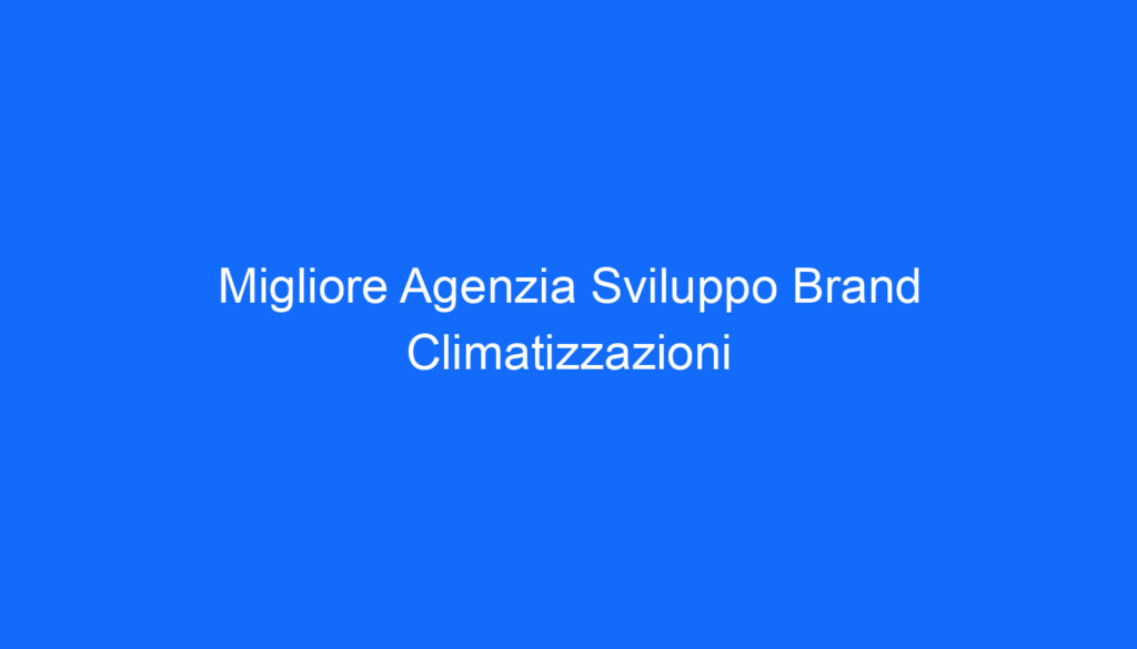 Migliore Agenzia Sviluppo Brand Climatizzazioni