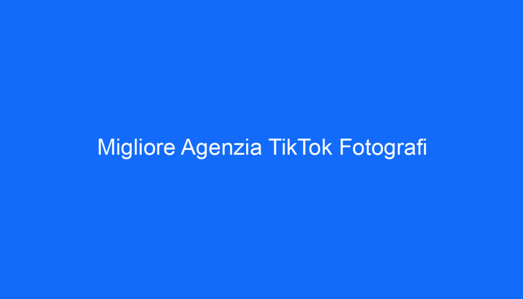 Migliore Agenzia TikTok Fotografi
