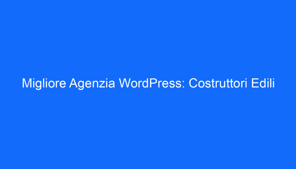 Migliore Agenzia WordPress: Costruttori Edili
