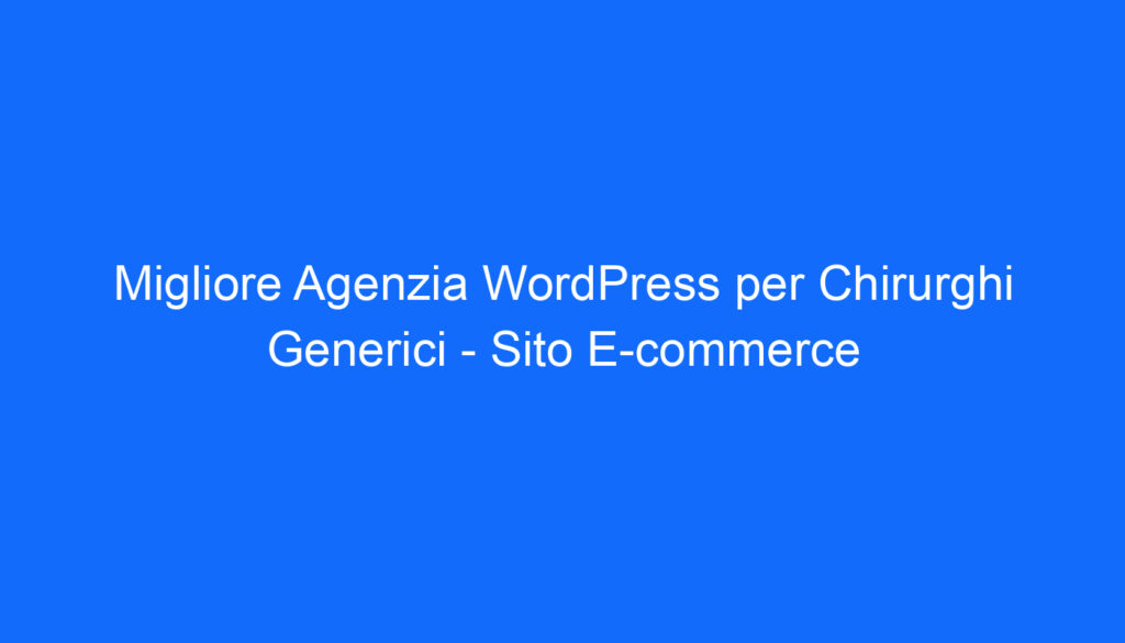 Migliore Agenzia WordPress per Chirurghi Generici   Sito E commerce