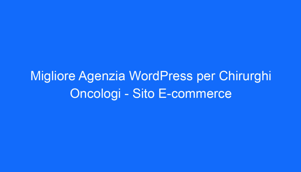 Migliore Agenzia WordPress per Chirurghi Oncologi   Sito E commerce