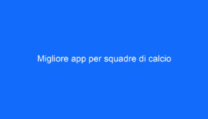 Migliore app per squadre di calcio