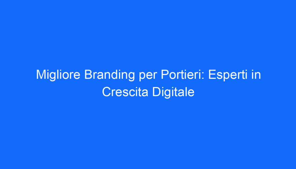 Migliore Branding per Portieri: Esperti in Crescita Digitale