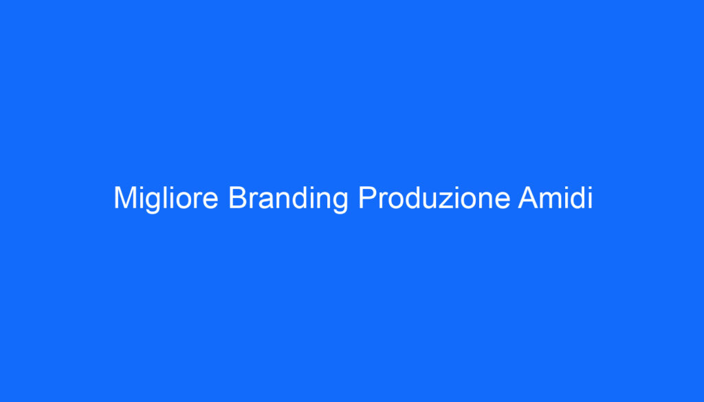 Migliore Branding Produzione Amidi