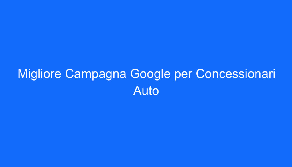 migliore campagna google per concessionari auto
