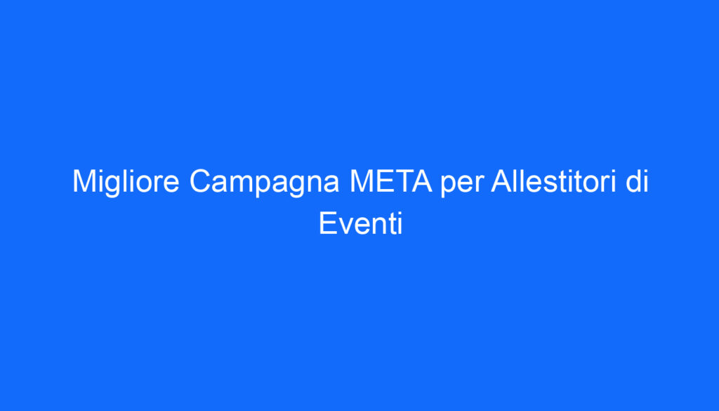 migliore campagna meta per allestitori di eventi