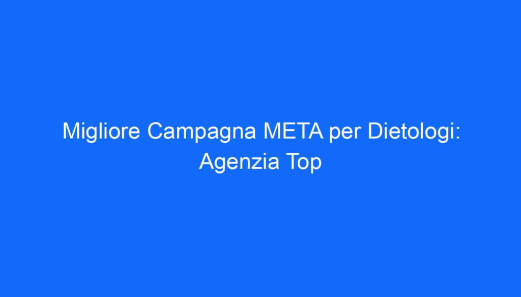 Migliore Campagna META per Dietologi: Agenzia Top