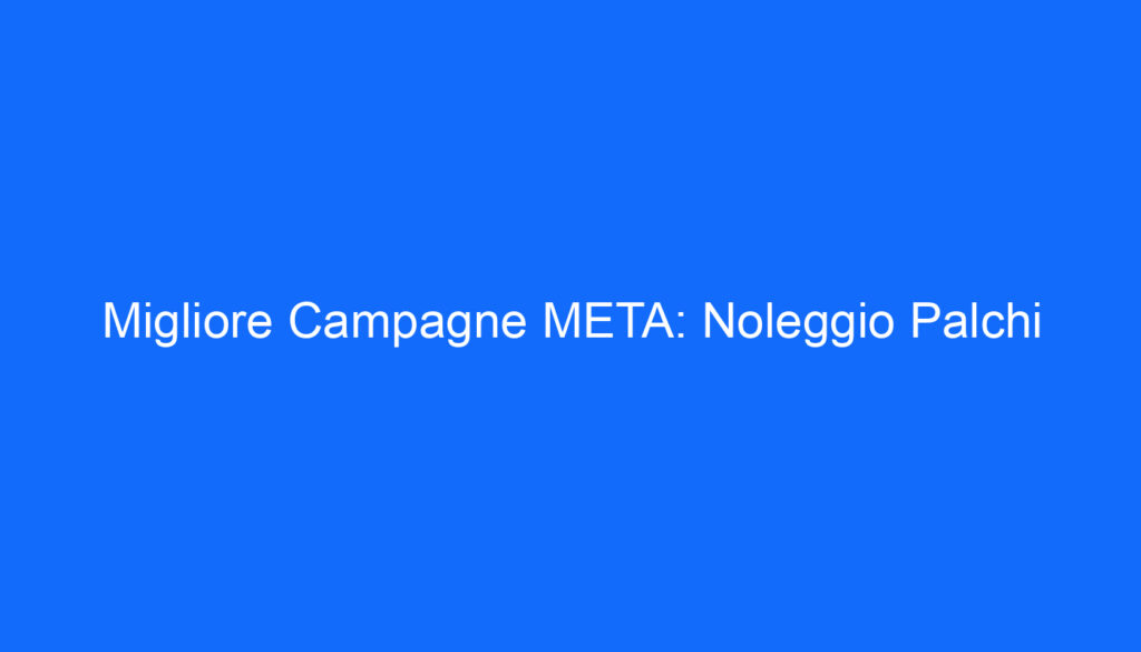 Migliore Campagne META: Noleggio Palchi