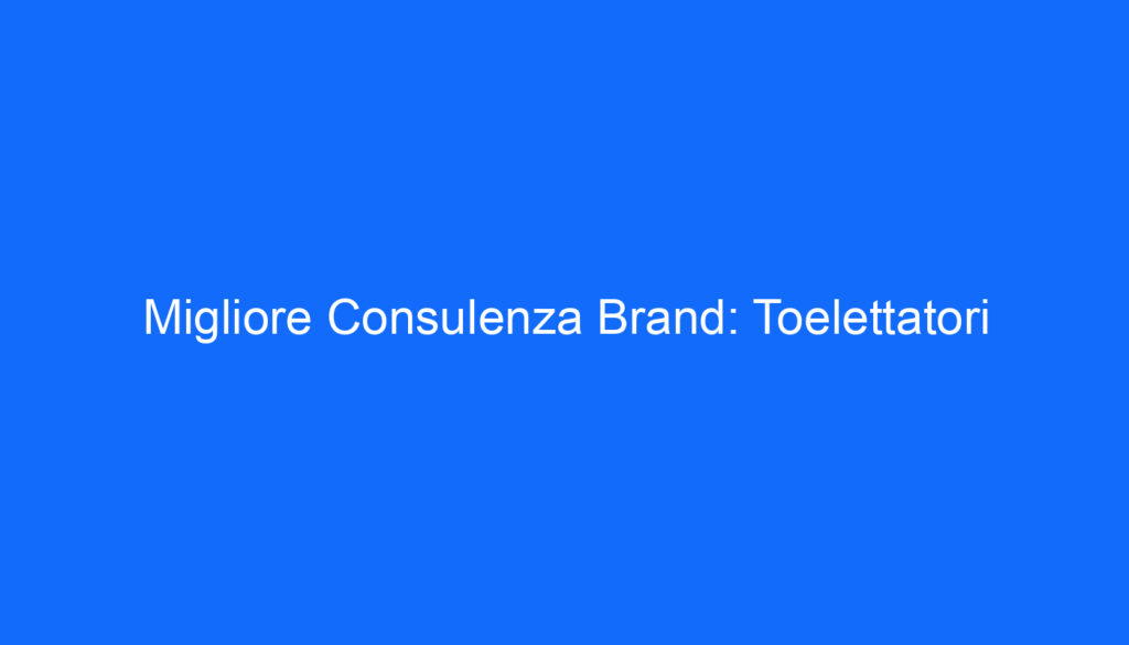 Migliore Consulenza Brand: Toelettatori