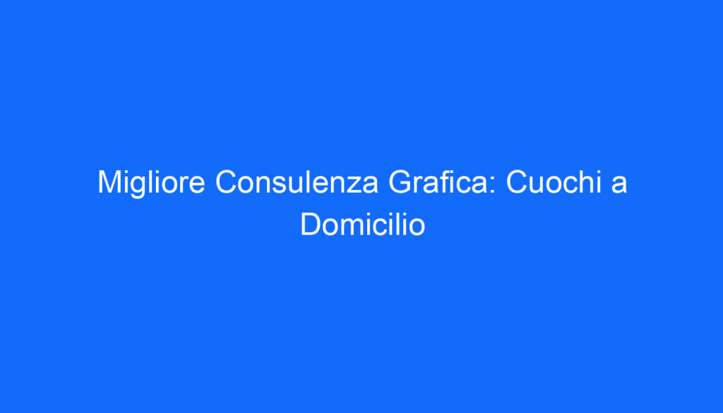 Migliore Consulenza Grafica: Cuochi a Domicilio