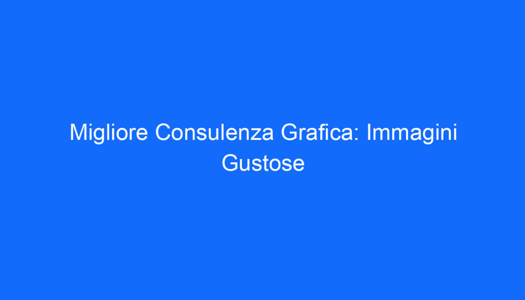 Migliore Consulenza Grafica: Immagini Gustose