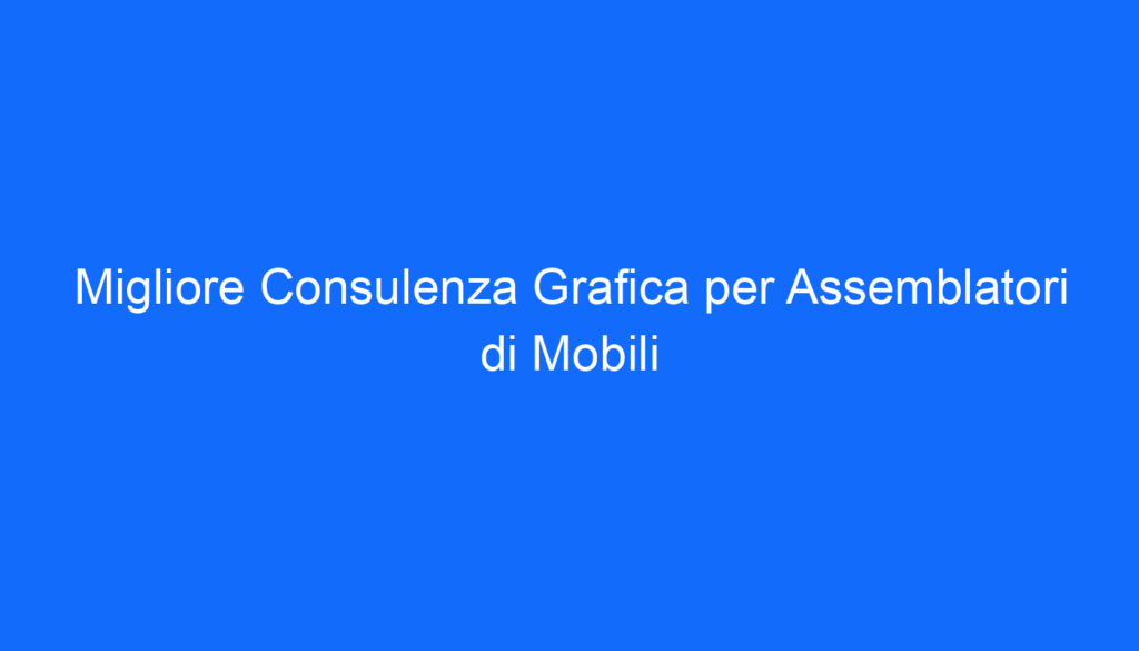 migliore consulenza grafica per assemblatori di mobili