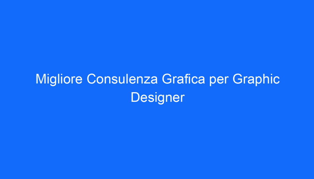 Migliore Consulenza Grafica per Graphic Designer
