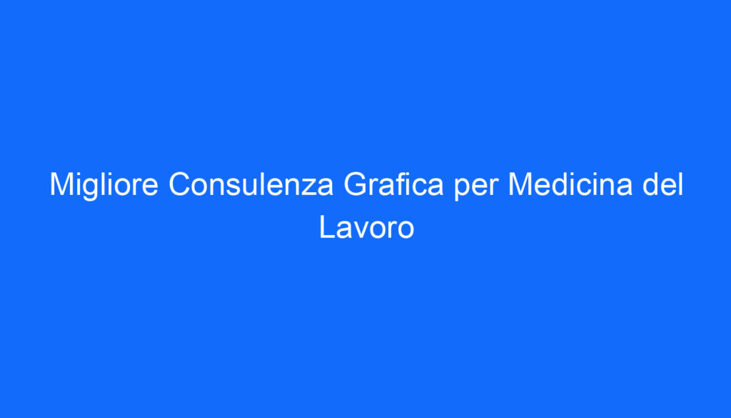 Migliore Consulenza Grafica per Medicina del Lavoro