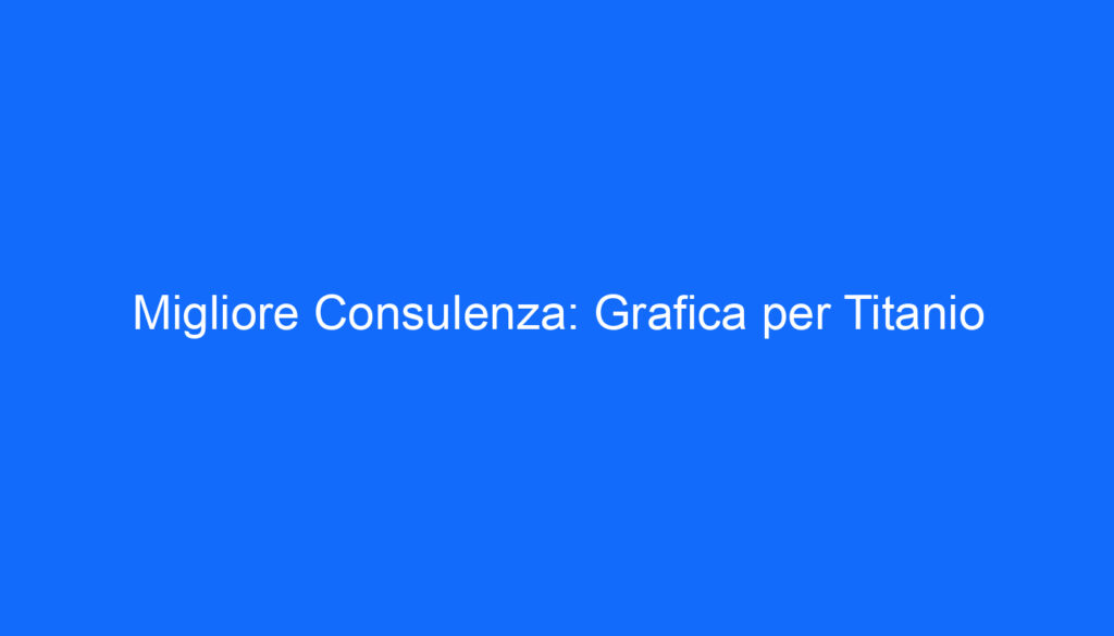 Migliore Consulenza: Grafica per Titanio