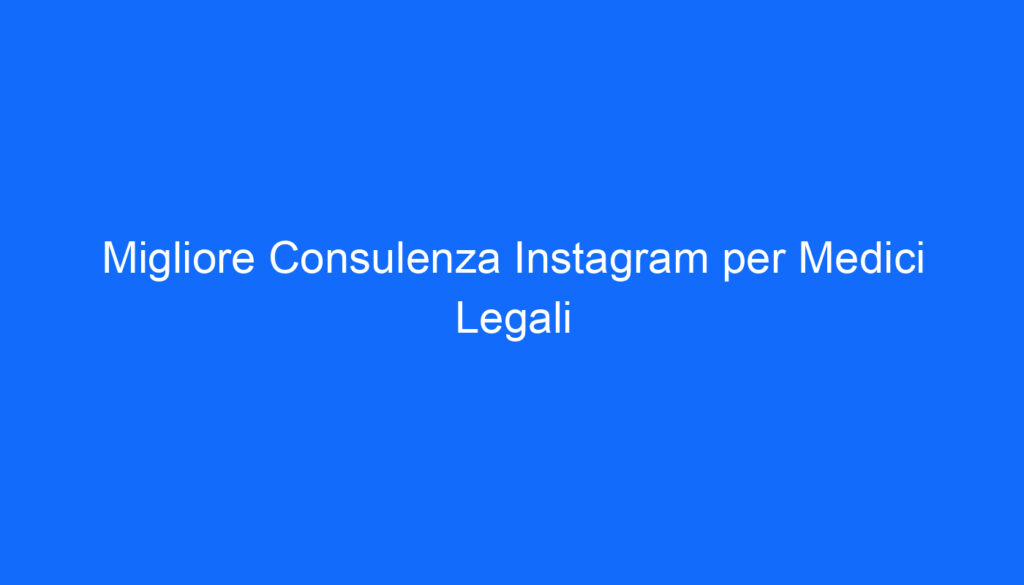 migliore consulenza instagram per medici legali