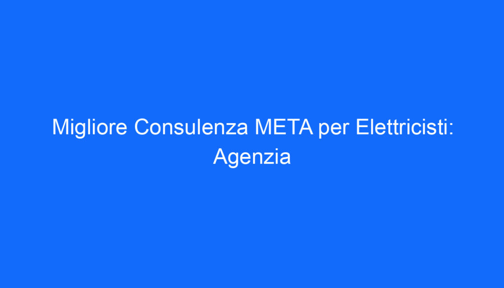 Migliore Consulenza META per Elettricisti: Agenzia