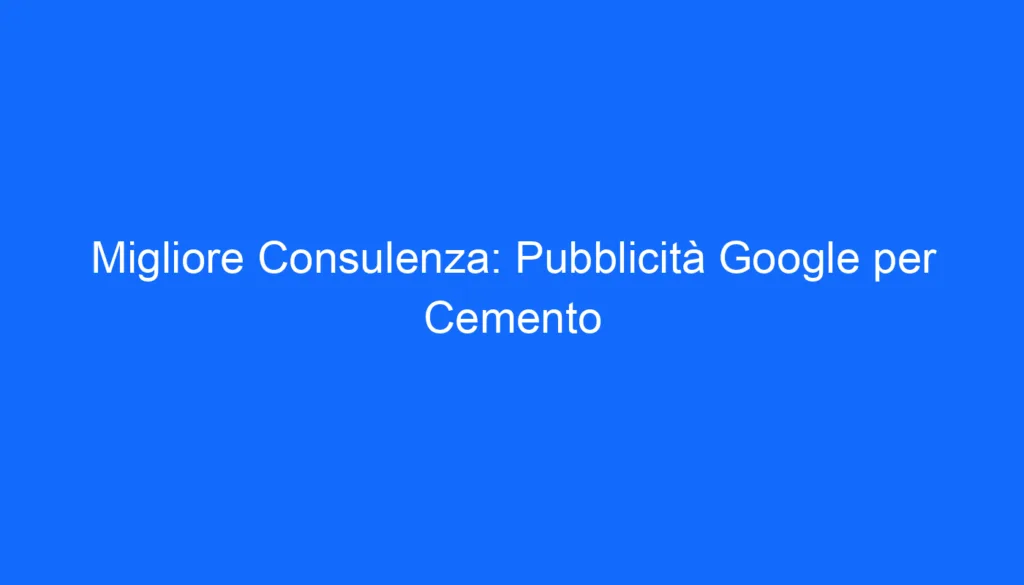 migliore consulenza pubblicita google per cemento 5657